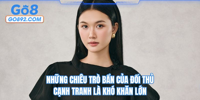 Những chiêu trò bẩn của đối thủ cạnh tranh là khó khăn lớn